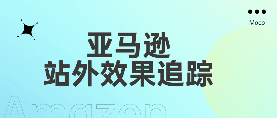 如何衡量追踪亚马逊站外推广效果？最新总结